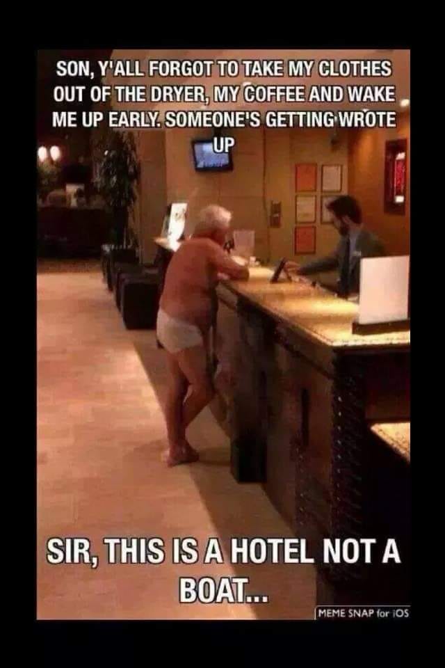 old man in underwear - Son, Y'All Forgot To Take My Clothes Out Of The Dryer, My Coffee And Wake Me Up Early. Someone'S Getting Wrote Up Sir, This Is A Hotel Not A Boat... Meme Snap for iOS