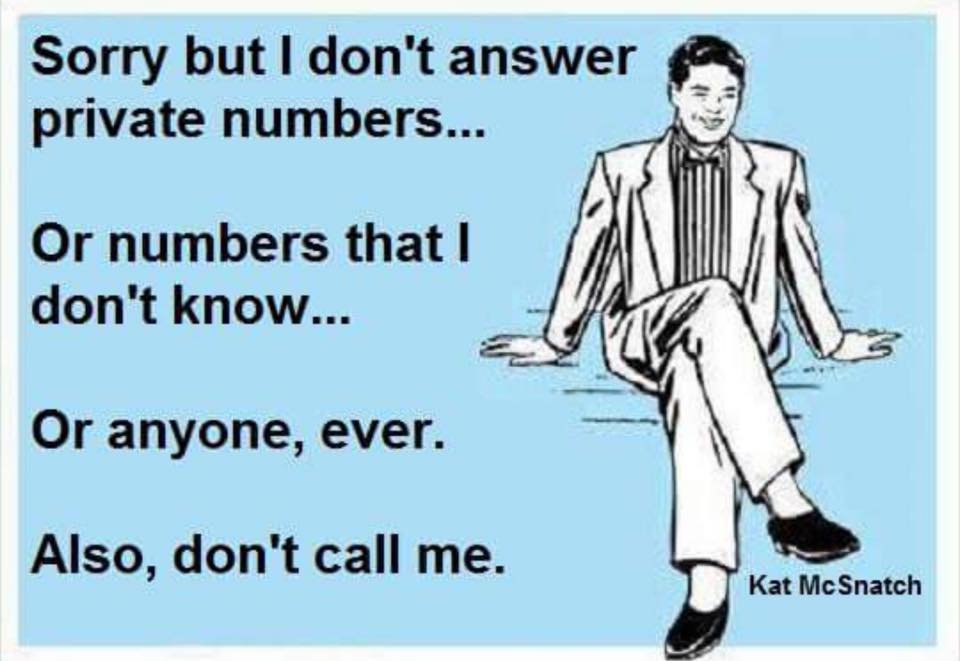 just because i came to work today meme - Sorry but I don't answer private numbers... Or numbers that I don't know... Or anyone, ever. Also, don't call me. Kat Mc Snatch