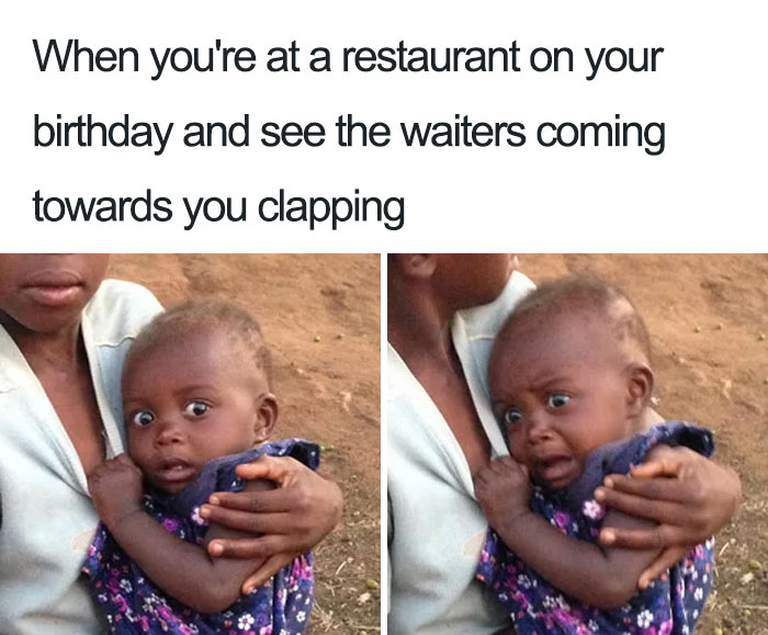 funny memes 2020 - When you're at a restaurant on your birthday and see the waiters coming towards you clapping