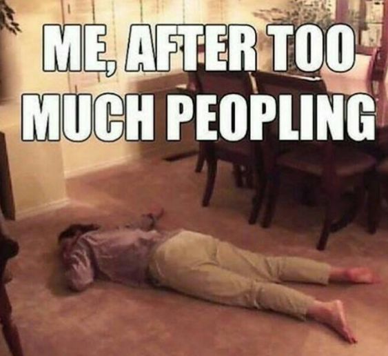 social introvert memes - Me After Too Much Peopling