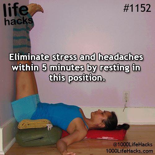 life hacks - life hacks Eliminate stress and headaches within 5 minutes by resting in this position. 09 @ 1000LifeHacks 1000LifeHacks.com