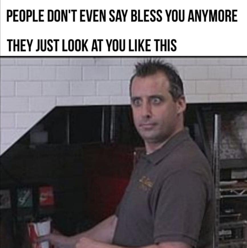 impractical jokers joe funny face - People Don'T Even Say Bless You Anymore They Just Look At You This