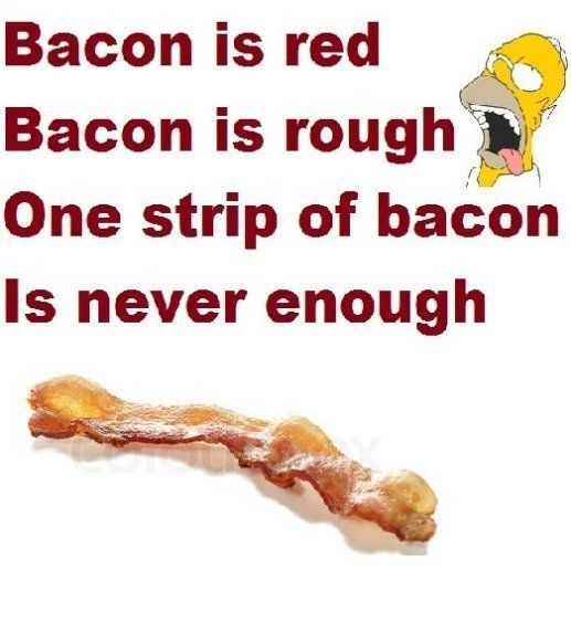 bacon is red bacon is rough - Bacon is red Bacon is rough One strip of bacon Is never enough