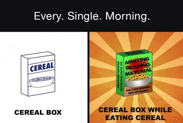 communication - Every. Single. Morning. Cereal Awesome Fucking Nutnytion Facts Yo! Amazing Reading Material Pulitzer Winno Info On Black Cereal Box Cereal Box While Eating Cereal