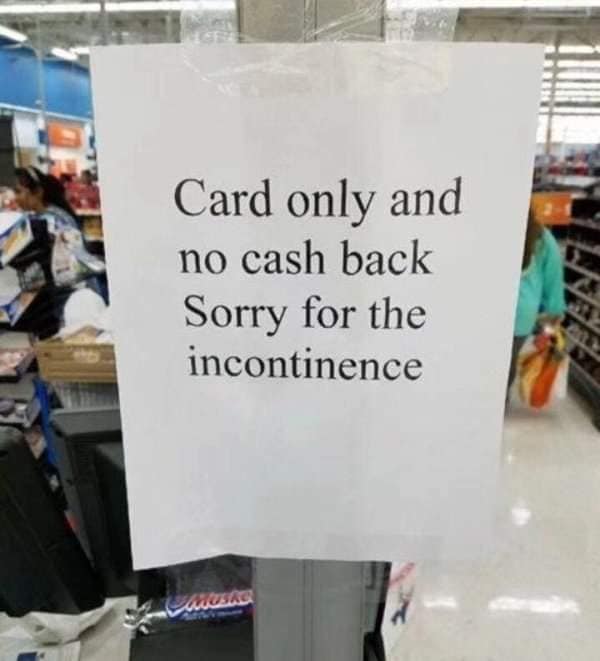 sorry for the incontinence - Card only and no cash back Sorry for the incontinence ent