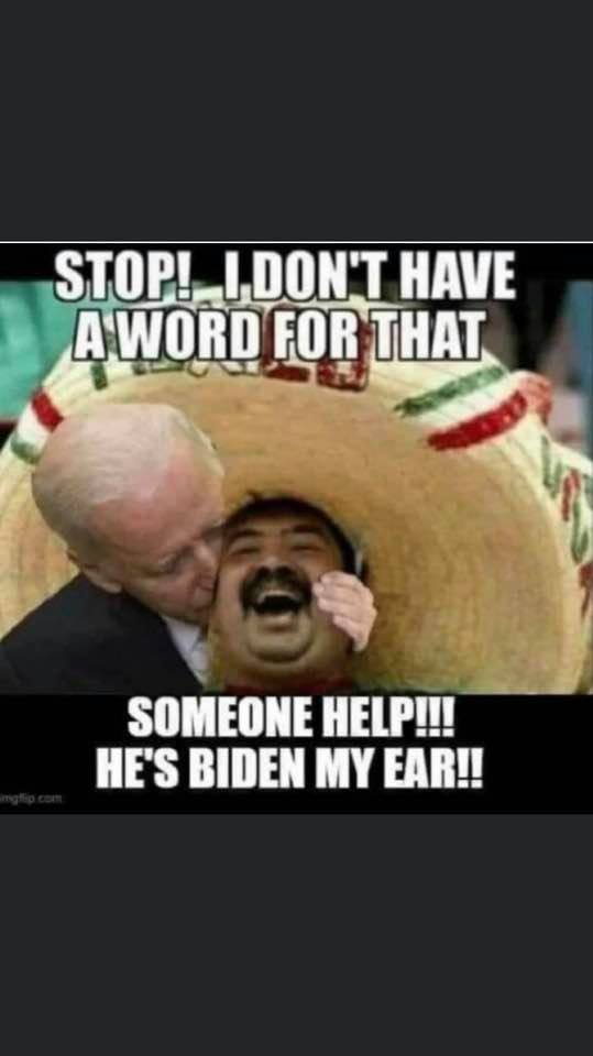 mexican word of the day biden - Stop! I Don'T Have A Word For That Someone Help!!! He'S Biden My Ear!!