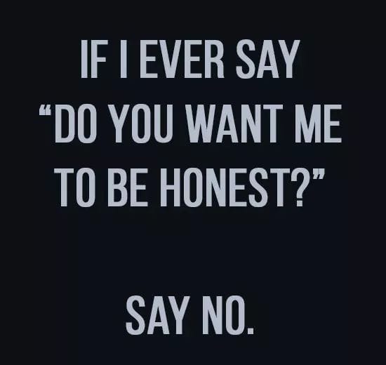 graphics - If I Ever Say "Do You Want Me To Be Honest?" Say No.