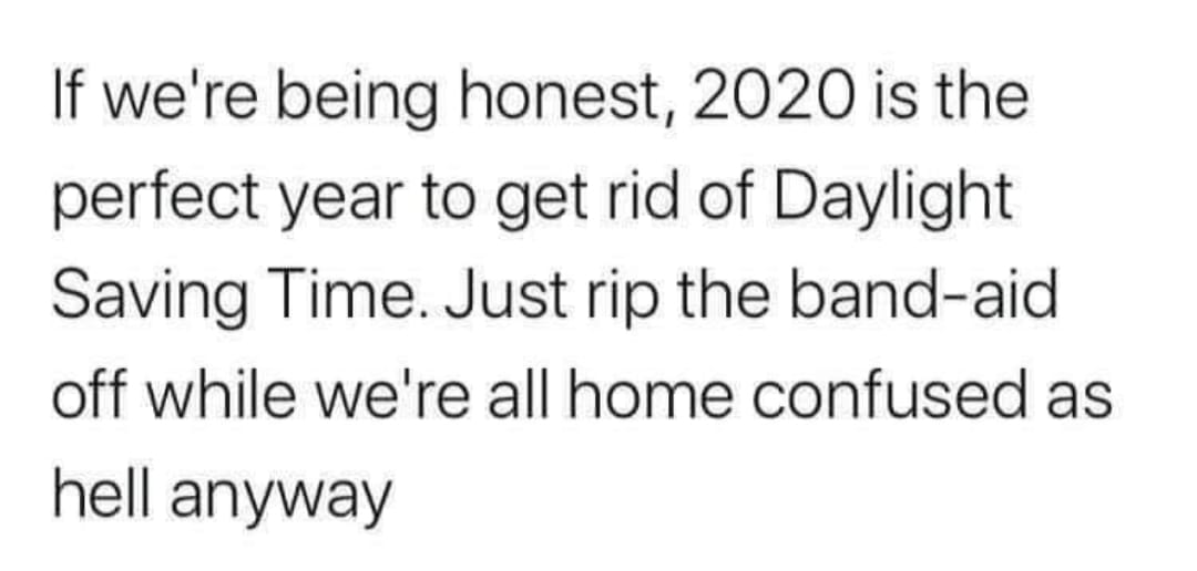 handwriting - If we're being honest, 2020 is the perfect year to get rid of Daylight Saving Time. Just rip the bandaid off while we're all home confused as hell anyway