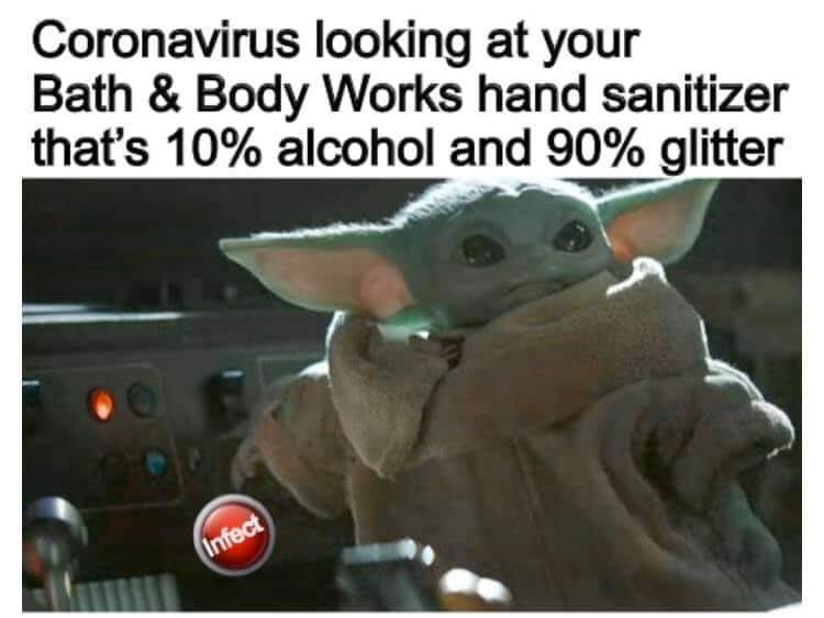 baby yoda covid meme - Coronavirus looking at your Bath & Body Works hand sanitizer that's 10% alcohol and 90% glitter Infect