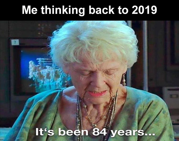 funny memes - Me thinking back to 2019 It's been 84 years...