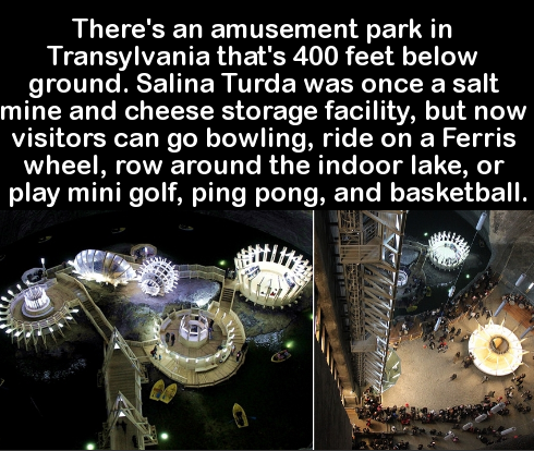There's an amusement park in Transylvania that's 400 feet below ground. Salina Turda was once a salt mine and cheese storage facility, but now visitors can go bowling, ride on a Ferris wheel, row around the indoor lake, or play mini golf, ping pong, and…