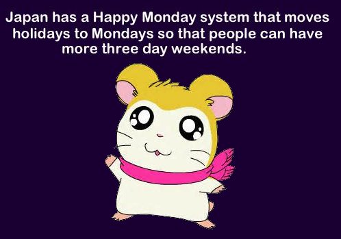 happy people - Japan has a Happy Monday system that moves holidays to Mondays so that people can have more three day weekends.