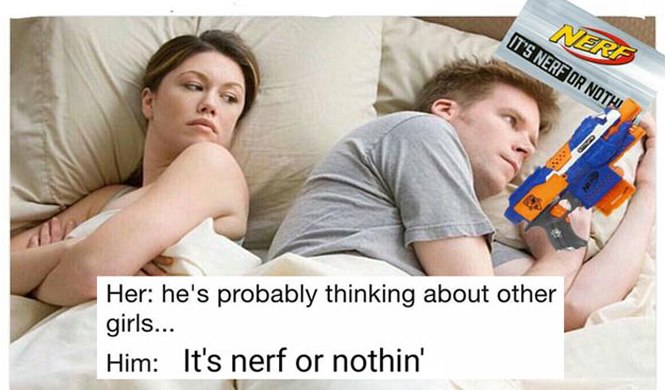 photo caption - It'S Nerf Or Nothi Nere Her he's probably thinking about other girls... Him It's nerf or nothin'