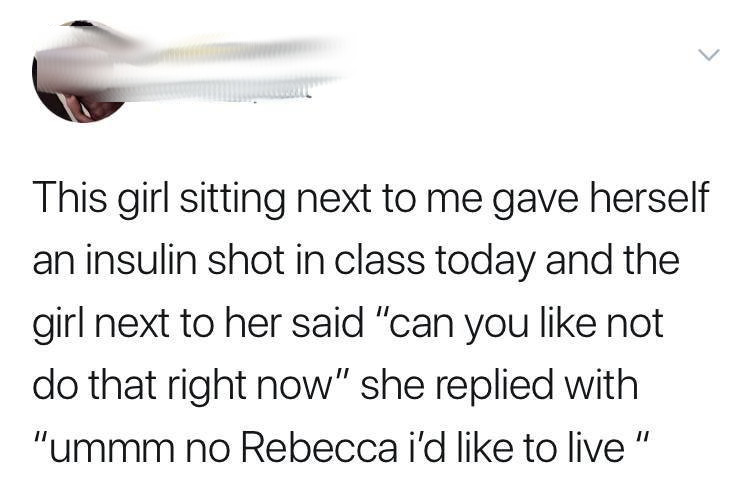 diagram - This girl sitting next to me gave herself an insulin shot in class today and the girl next to her said "can you not do that right now" she replied with "ummm no Rebecca i'd to live"