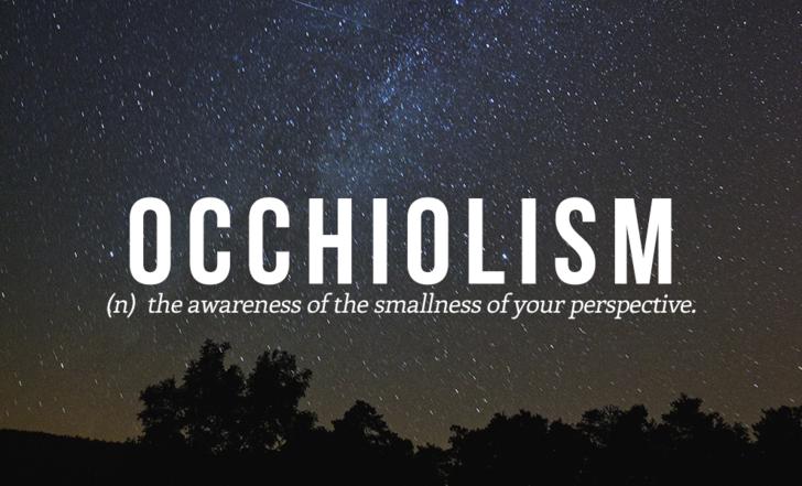 unusual words for emotions - Occhiolism n the awareness of the smallness of your perspective.