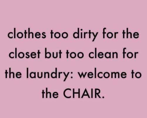 funny meme - clothes too dirty for the closet but too clean for the laundry welcome to the Chair.