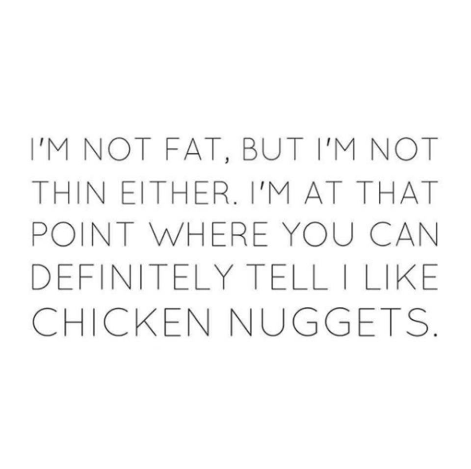 funny meme - I'M Not Fat, But I'M Not Thin Either. I'M At That Point Where You Can Definitely Tell I like Chicken Nuggets.