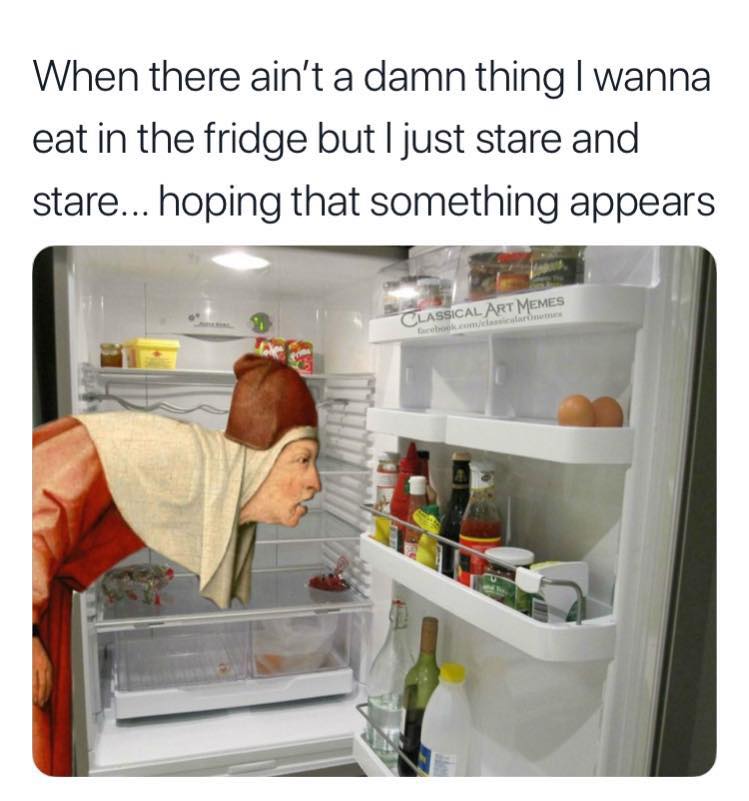 funny meme - When there ain't a damn thing I wanna eat in the fridge but I just stare and stare... hoping that something appears