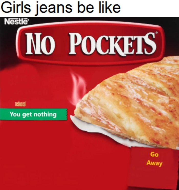 funny meme - Girls jeans be like  No Pockets reduced You get nothing Go Away