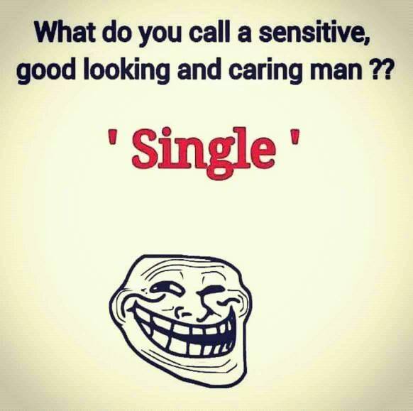 smile - What do you call a sensitive, good looking and caring man ?? 'Single
