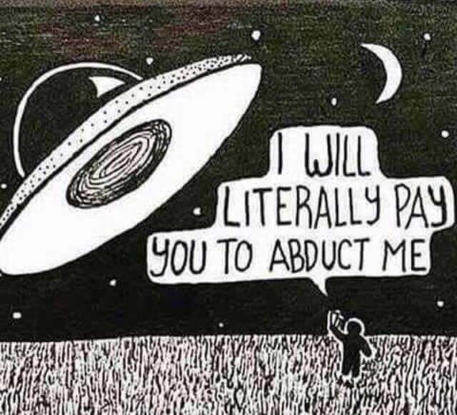 aliens abduct me meme - I Will Literally Pay You To Abduct Me