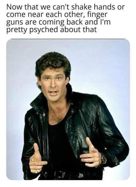 david hasselhoff 1989 - Now that we can't shake hands or come near each other, finger guns are coming back and I'm pretty psyched about that