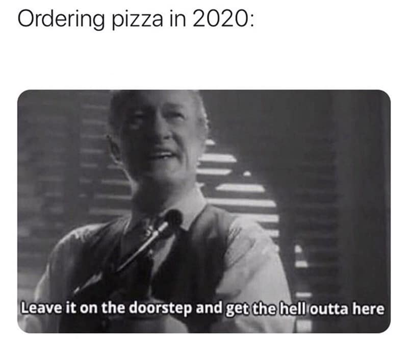 ordering pizza in 2020 - Ordering pizza in 2020 Leave it on the doorstep and get the hell outta here
