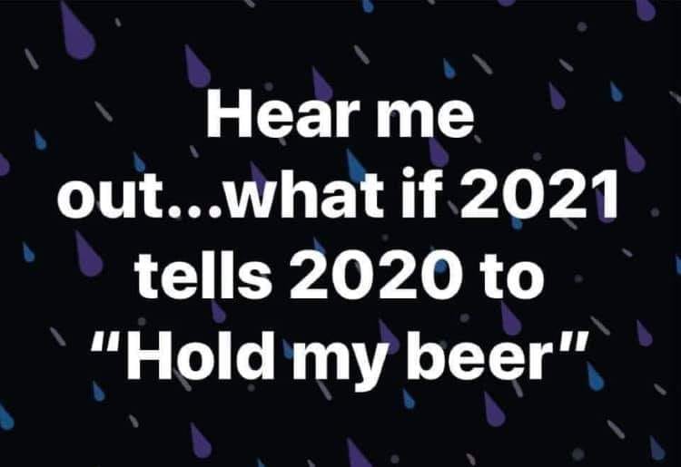 atmosphere - Hear me out...what if 2021 tells 2020 to "Hold my beer"