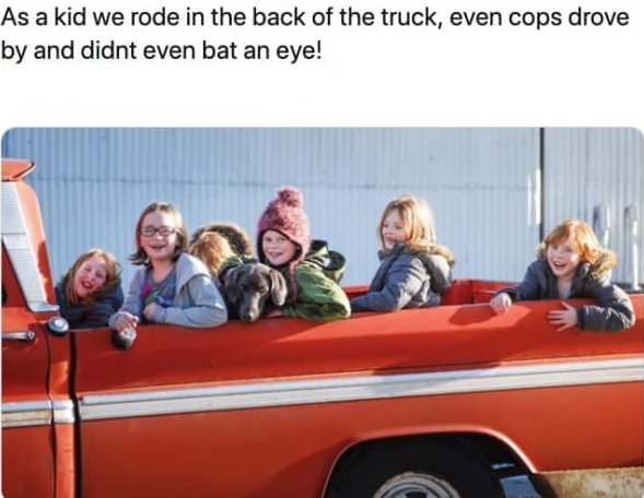 car - As a kid we rode in the back of the truck, even cops drove by and didnt even bat an eye!