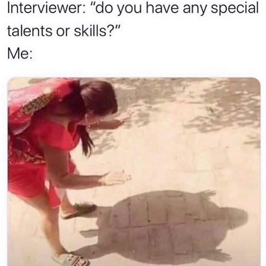 do you have any special skills meme - Interviewer "do you have any special talents or skills?" Me