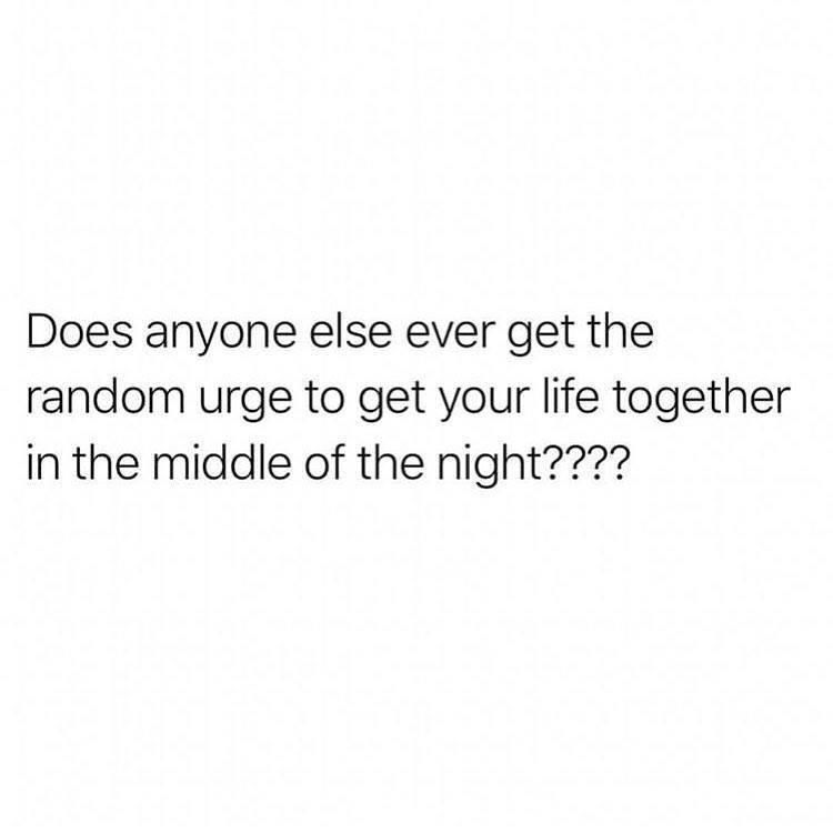 relationship godly quotes for her - Does anyone else ever get the random urge to get your life together in the middle of the night????