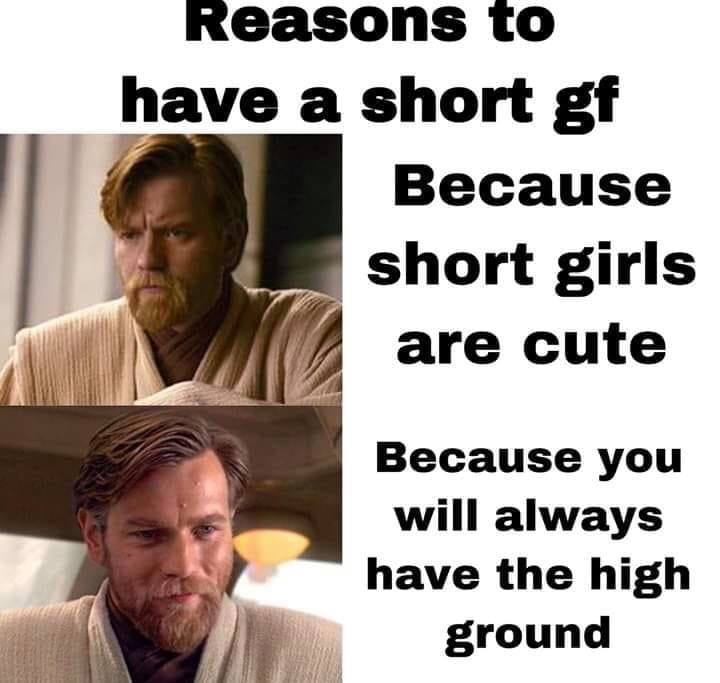 star wars girfrind memes - Reasons to have a short gf Because short girls are cute Because you will always have the high ground