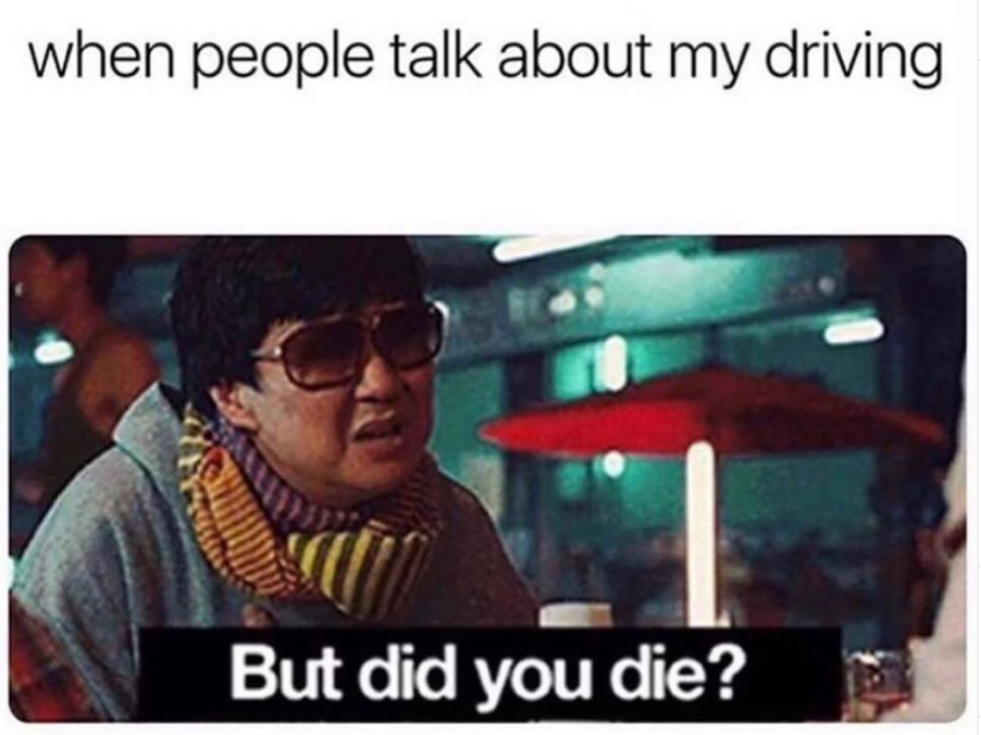 driving but did you die meme - when people talk about my driving But did you die?