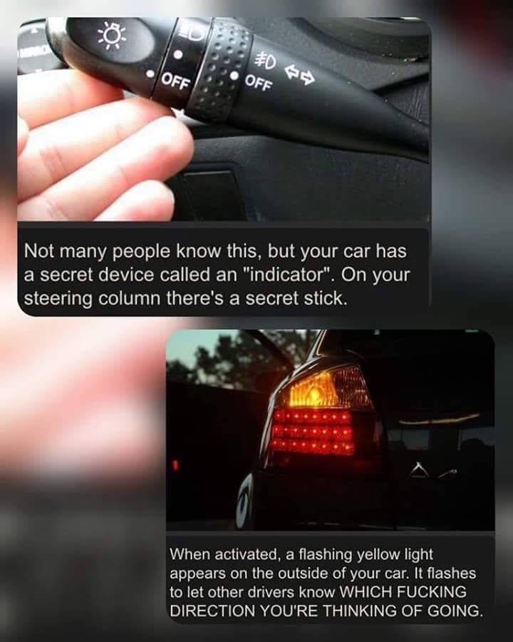 bmw light meme - $D Off Off Not many people know this, but your car has a secret device called an "indicator". On your steering column there's a secret stick. When activated, a flashing yellow light appears on the outside of your car. It flashes to let ot