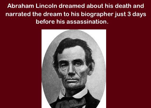 human behavior - Abraham Lincoln dreamed about his death and narrated the dream to his biographer just 3 days before his assassination.
