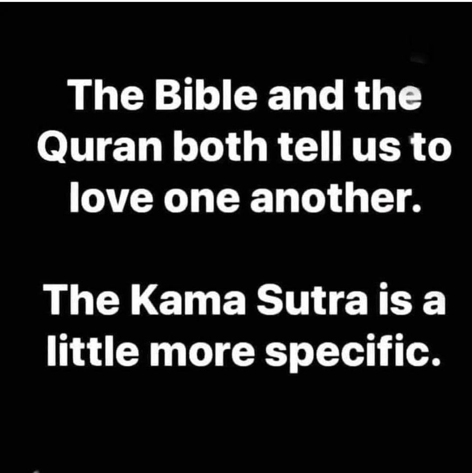 monochrome - The Bible and the Quran both tell us to love one another. The Kama Sutra is a little more specific.