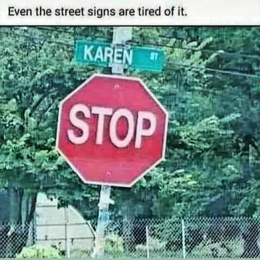 even the street signs are tired of karen - Even the street signs are tired of it. Karen Stop