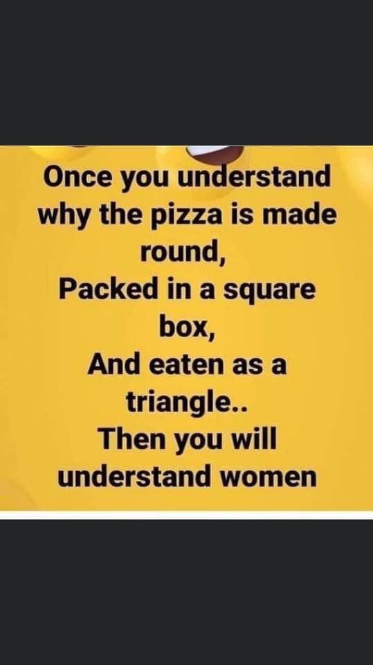 good night sms - Once you understand why the pizza is made round, Packed in a square box, And eaten as a triangle.. Then you will understand women