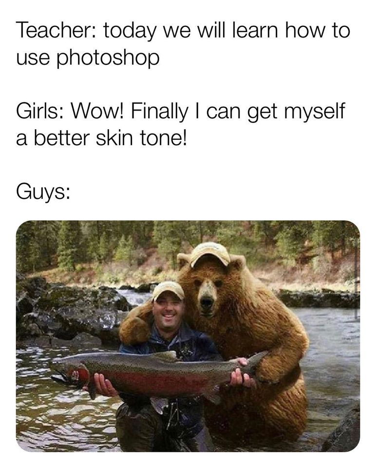 man holding fish with bear - Teacher today we will learn how to use photoshop Girls Wow! Finally I can get myself a better skin tone! Guys