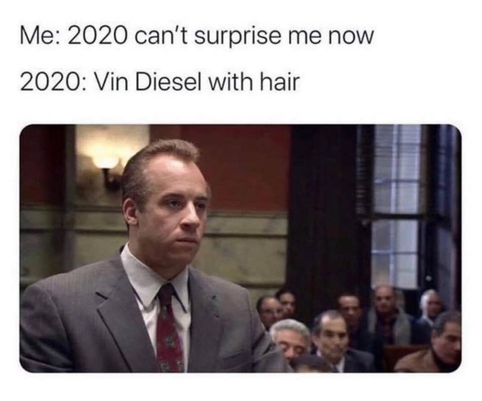 vin diesel with hair - Me 2020 can't surprise me now 2020 Vin Diesel with hair