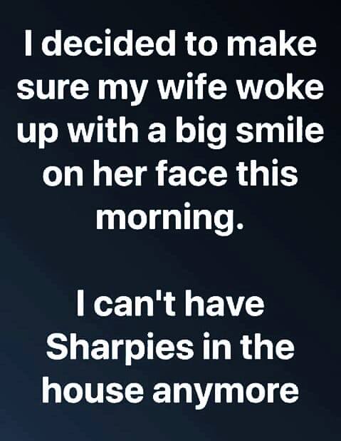 face - I decided to make sure my wife woke up with a big smile on her face this morning. I can't have Sharpies in the house anymore