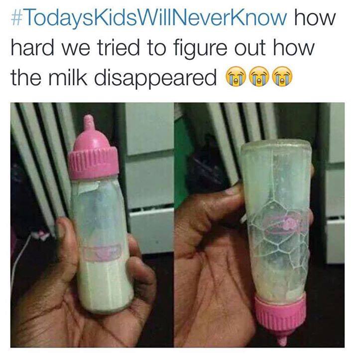 todays kids will never know meme - NeverKnow how hard we tried to figure out how the milk disappeared on Te