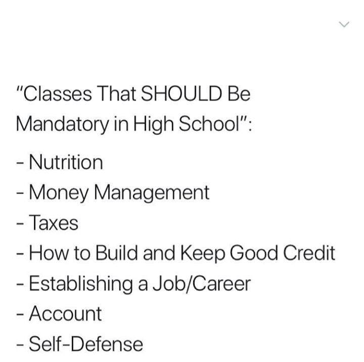 Data - "Classes That Should Be Mandatory in High School" Nutrition Money Management Taxes How to Build and Keep Good Credit Establishing a JobCareer Account SelfDefense