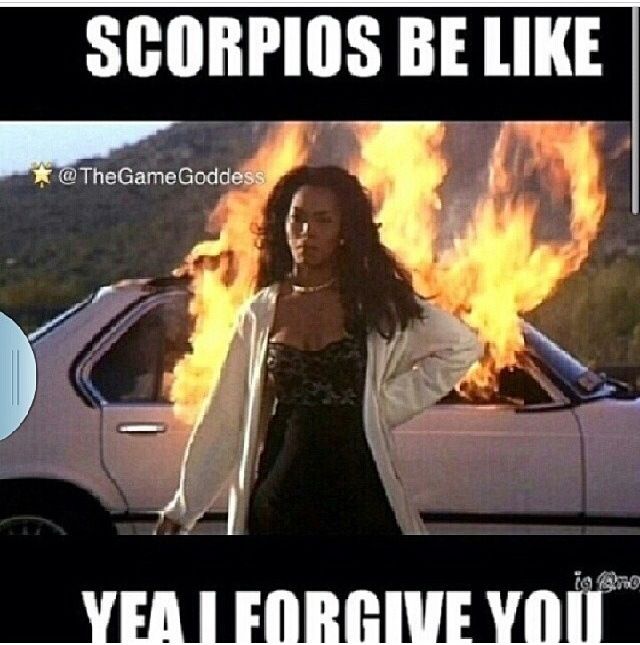 scorpio be like i forgive you - Scorpios Be @ The Game Goddess Yeal Forgive You