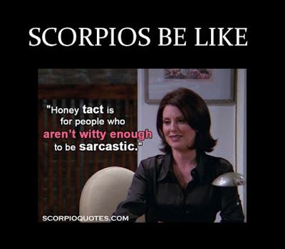 scorpios be like meme - Scorpios Be "Honey tact is for people who aren't witty enough to be sarcastic." Scorpioquotes.Com