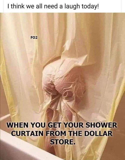 dollar store shower curtain meme - I think we all need a laugh today! FO2 When You Get Your Shower Curtain From The Dollar Store.