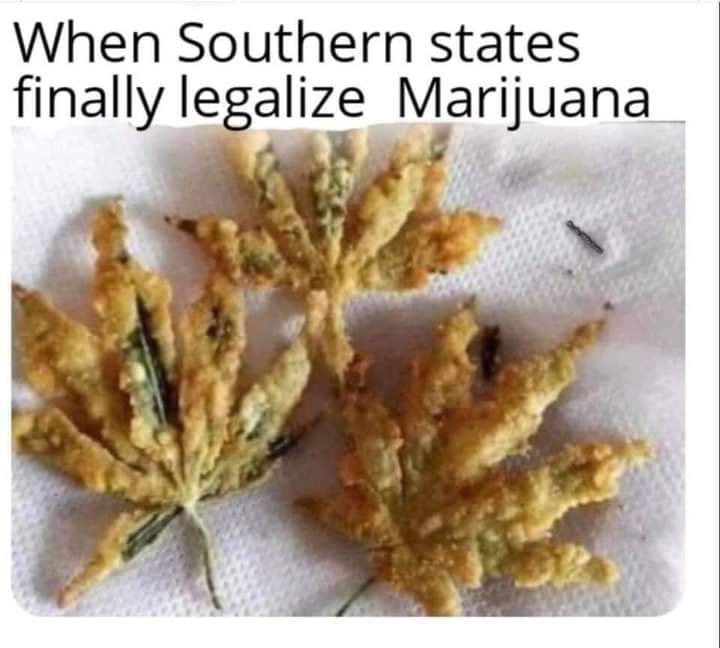 fried weed - When Southern states finally legalize Marijuana