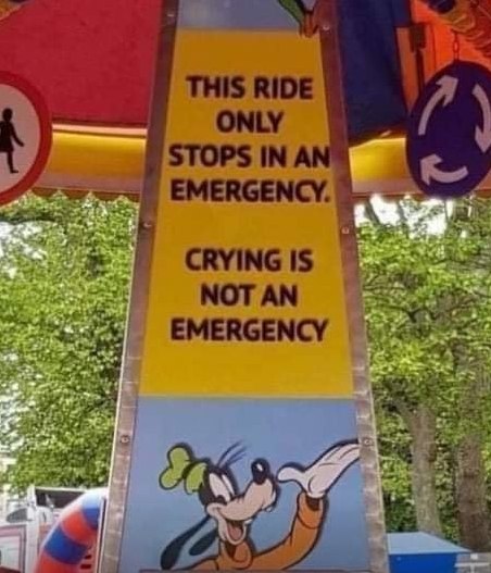 blursed signs - This Ride Only Stops In An Emergency. Crying Is Not An Emergency 2009