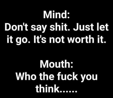 mind don t say shit - Mind Don't say shit. Just let it go. It's not worth it. Mouth Who the fuck you think......