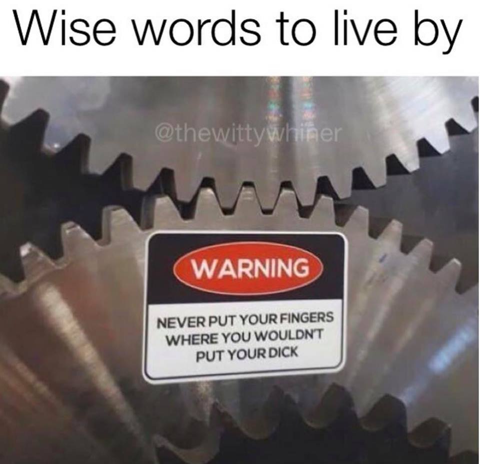 never put your fingers where you wouldn t put - Wise words to live by Warning Never Put Your Fingers Where You Wouldn'T Put Your Dick